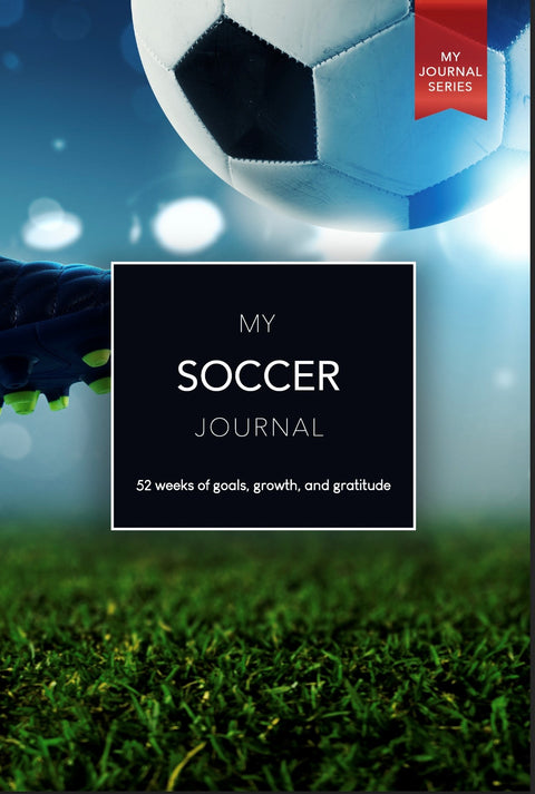 My Soccer Journal: 52 weeks of goals, growth, and gratitude