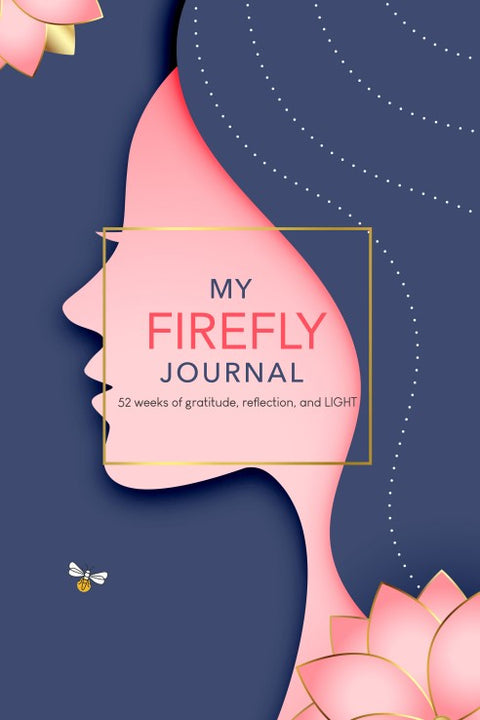 My Firefly Journal: 52 weeks of gratitude, reflection, and LIGHT